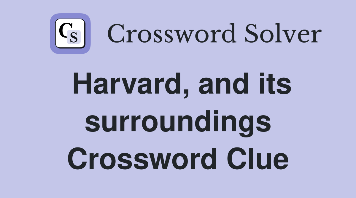 Harvard, and its surroundings Crossword Clue