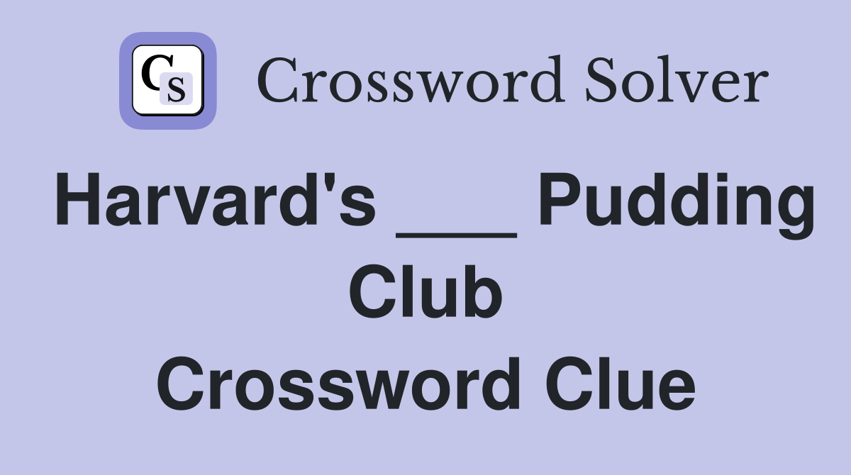 Harvard's ___ Pudding Club Crossword Clue