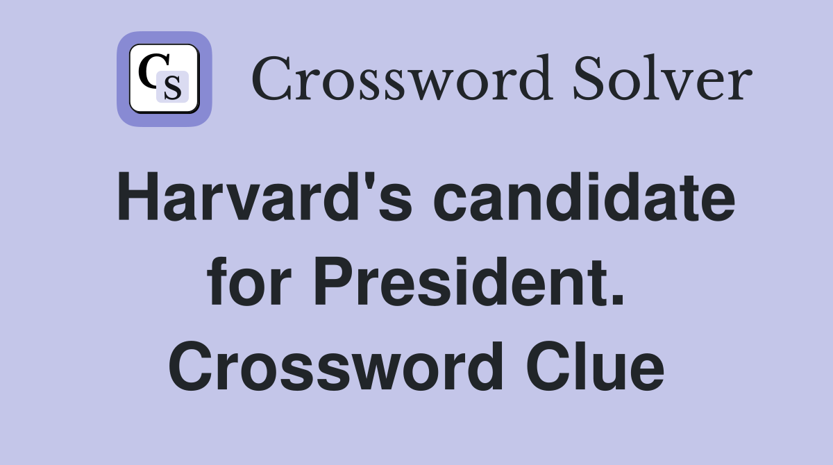 Harvard's candidate for President. Crossword Clue