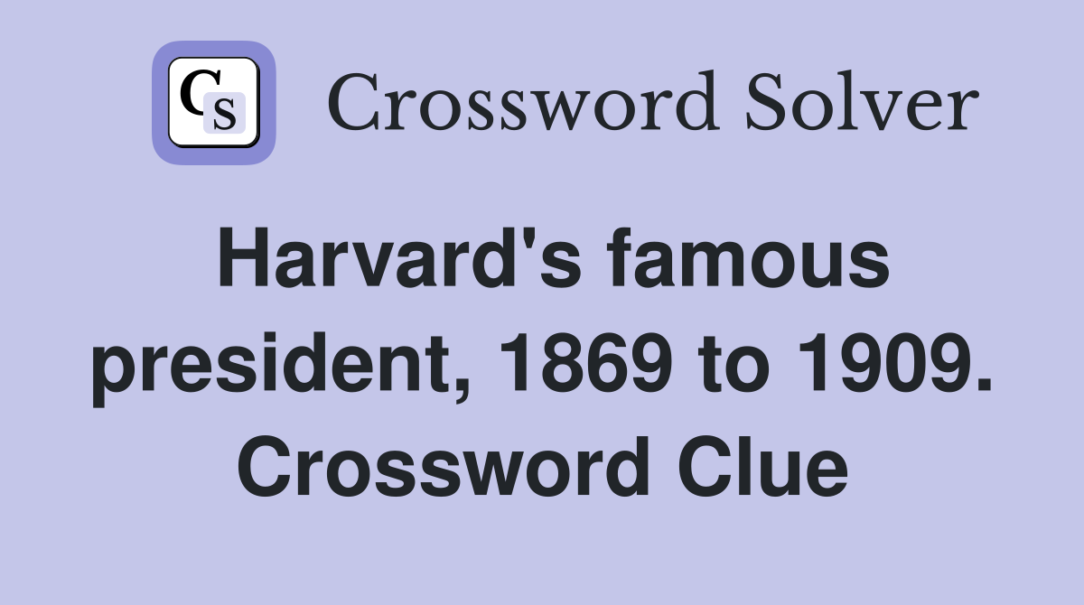 Harvard's famous president, 1869 to 1909. Crossword Clue