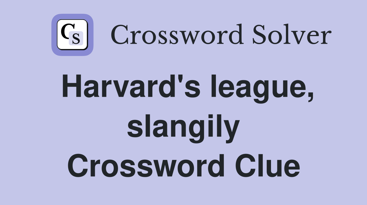 Harvard's league, slangily Crossword Clue