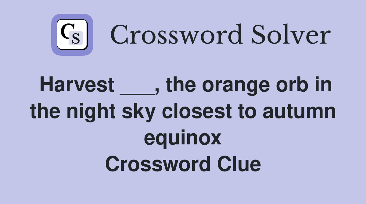 Harvest ___, the orange orb in the night sky closest to autumn equinox Crossword Clue