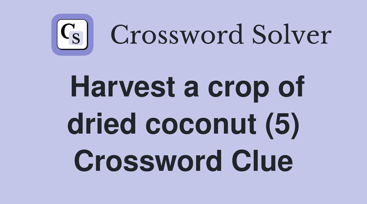 Harvest a crop of dried coconut (5) Crossword Clue