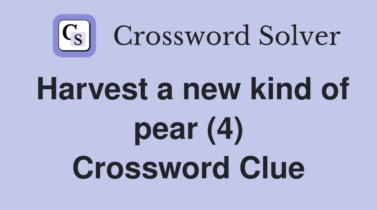 Harvest a new kind of pear (4) Crossword Clue