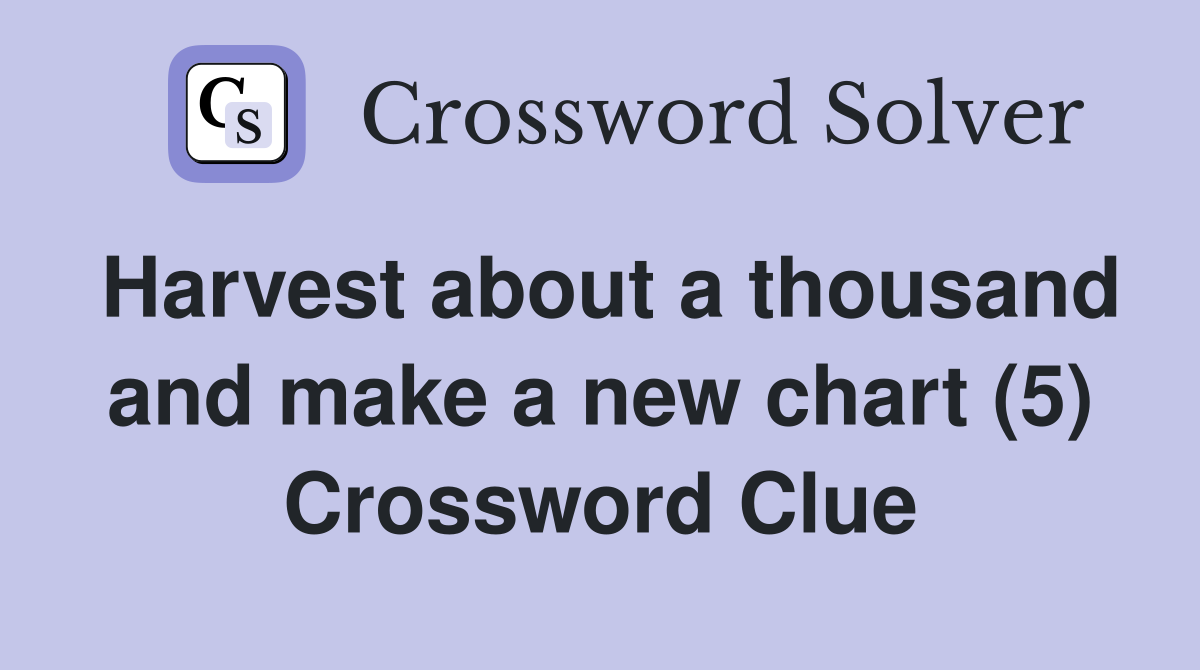 Harvest about a thousand and make a new chart (5) Crossword Clue