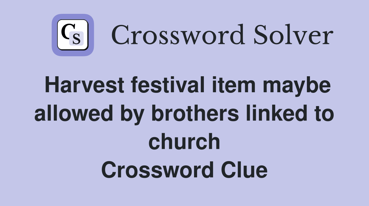 Harvest festival item maybe allowed by brothers linked to church Crossword Clue