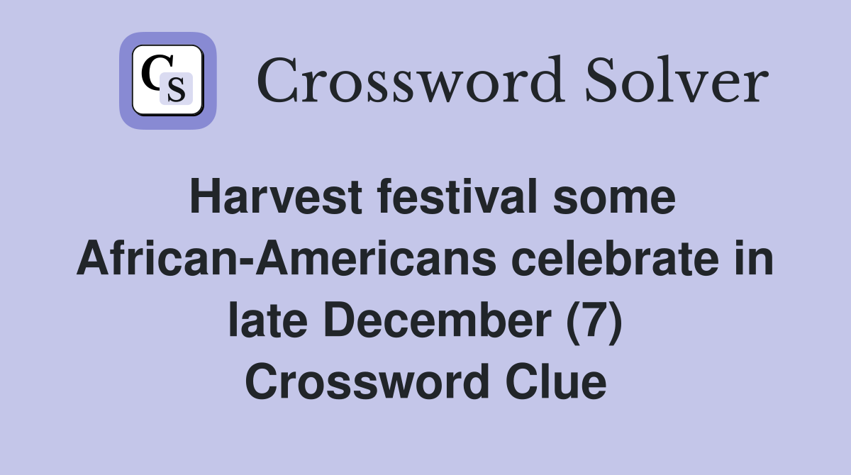 Harvest festival some African-Americans celebrate in late December (7) Crossword Clue