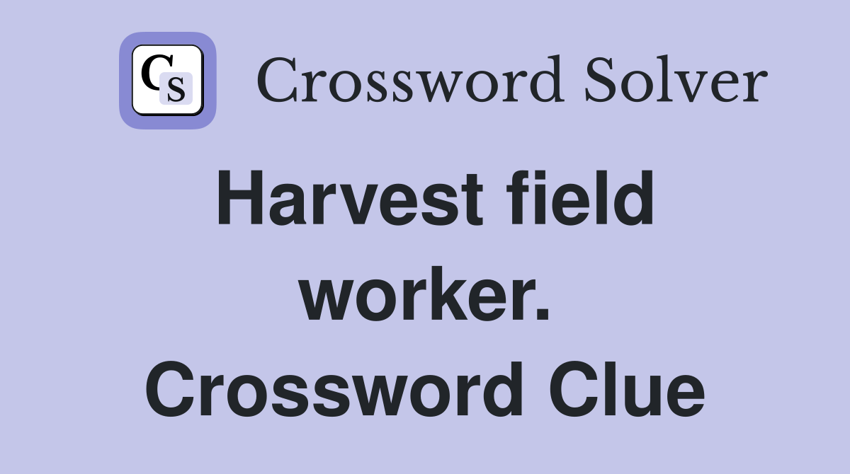 Harvest field worker. Crossword Clue