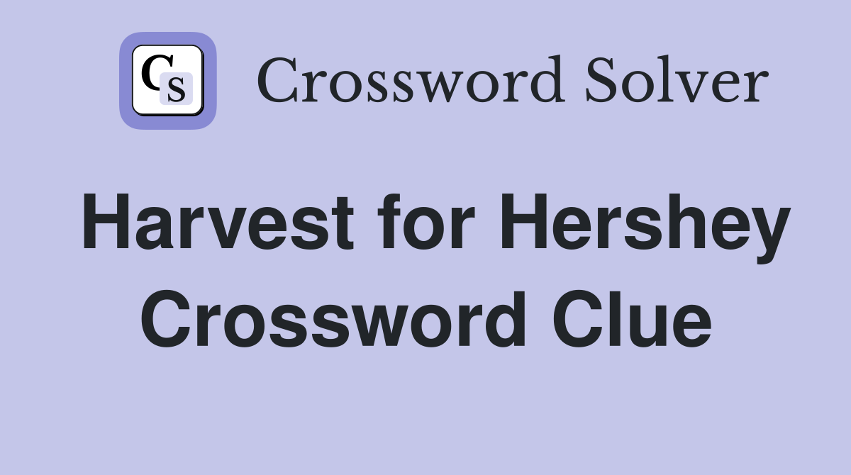Harvest for Hershey Crossword Clue
