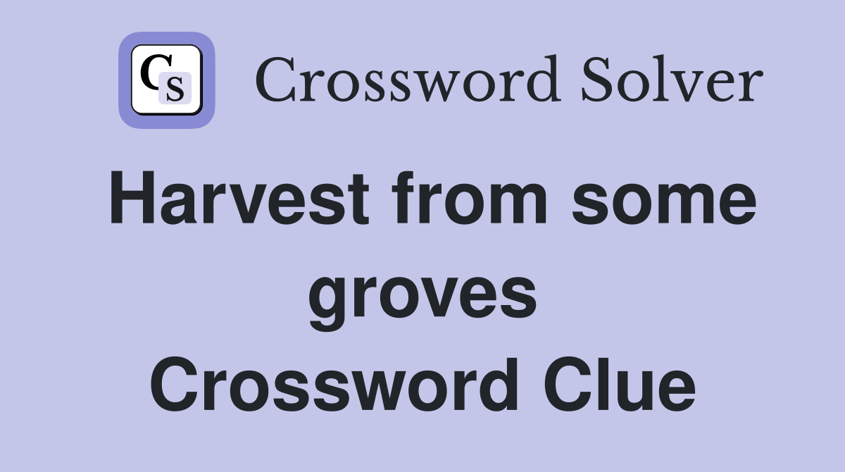Harvest from some groves Crossword Clue