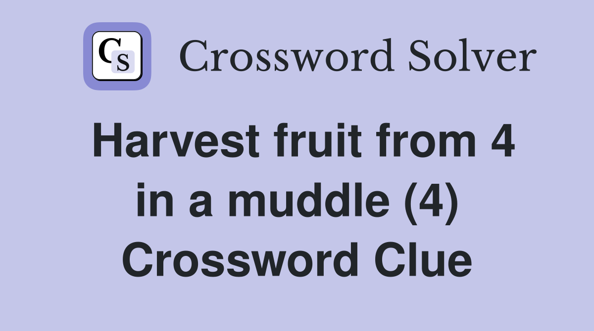 Harvest fruit from 4 in a muddle (4) Crossword Clue