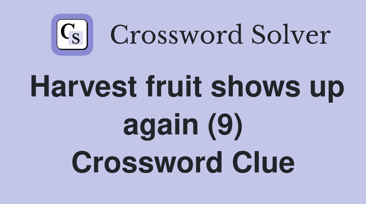 Harvest fruit shows up again (9) Crossword Clue