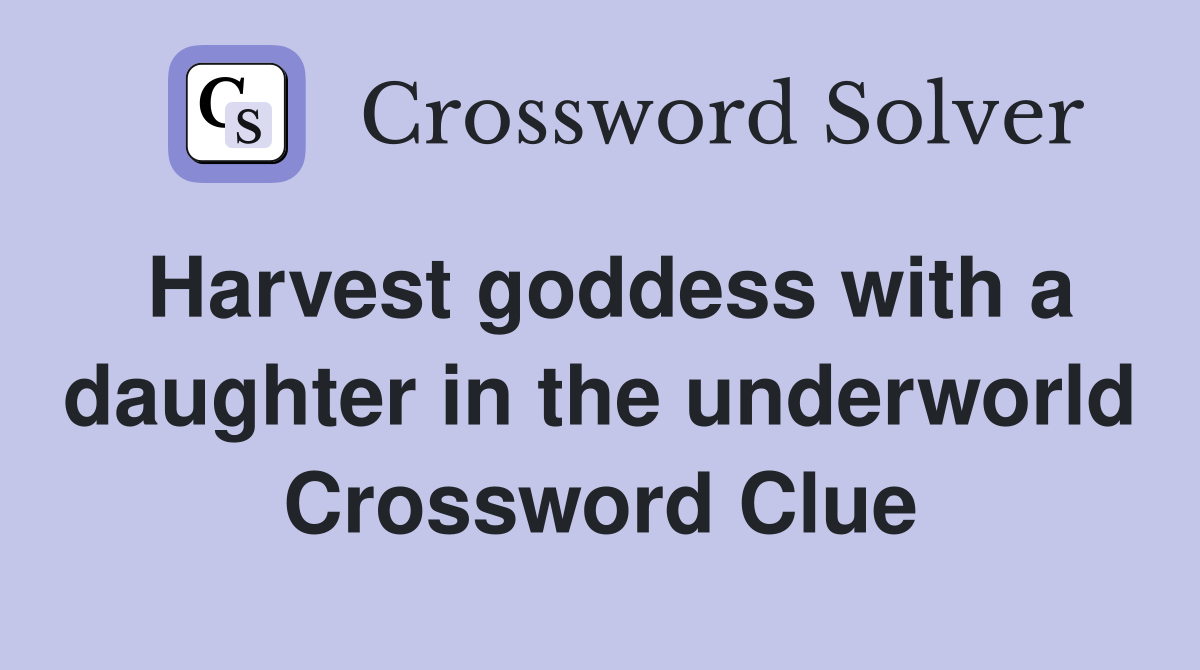Harvest goddess with a daughter in the underworld Crossword Clue