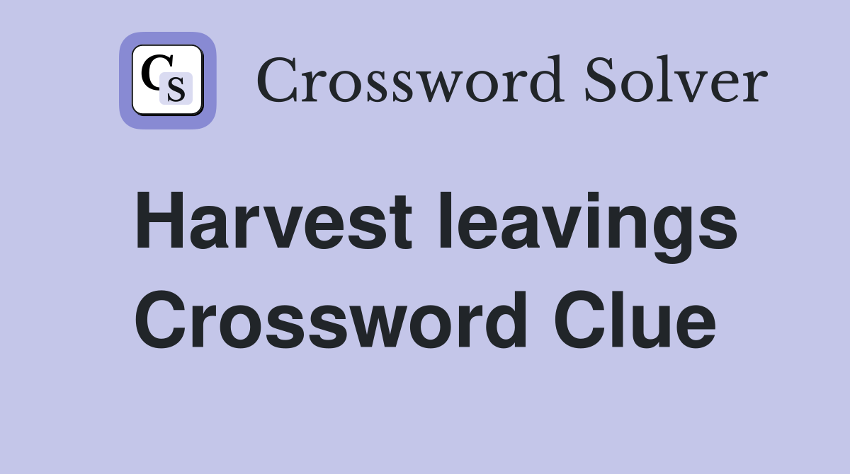 Harvest leavings Crossword Clue