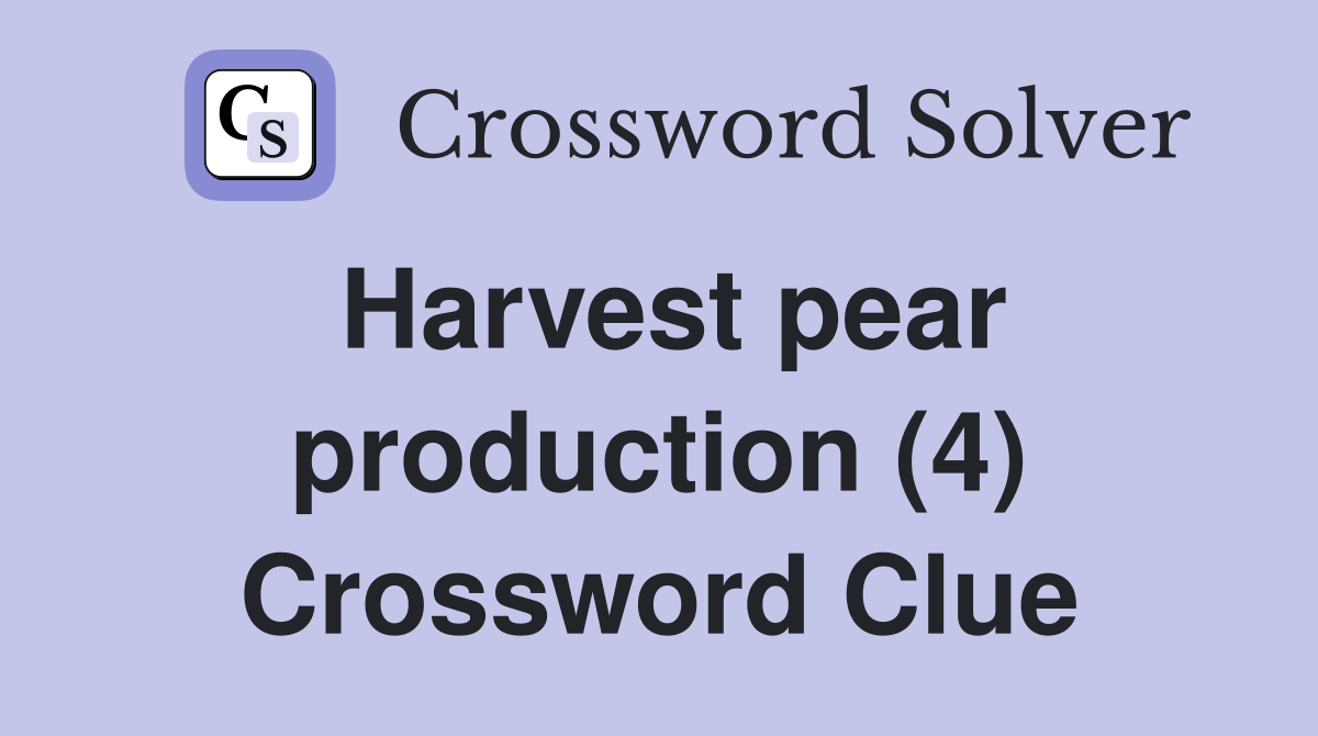 Harvest pear production (4) Crossword Clue