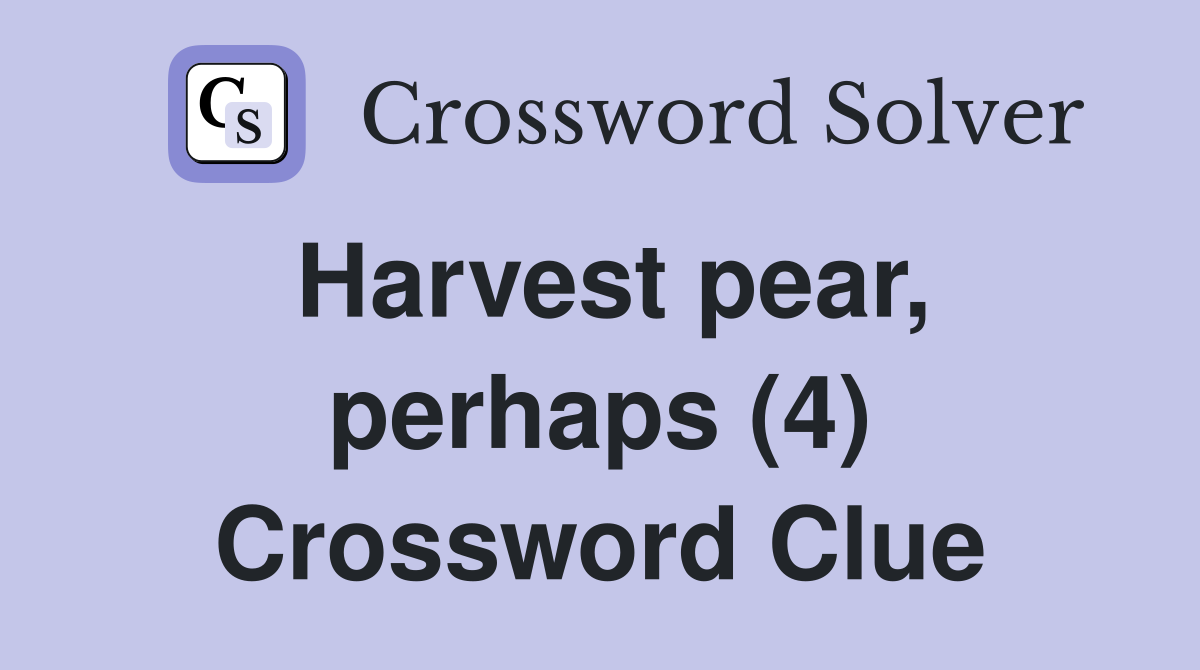 Harvest pear, perhaps (4) Crossword Clue
