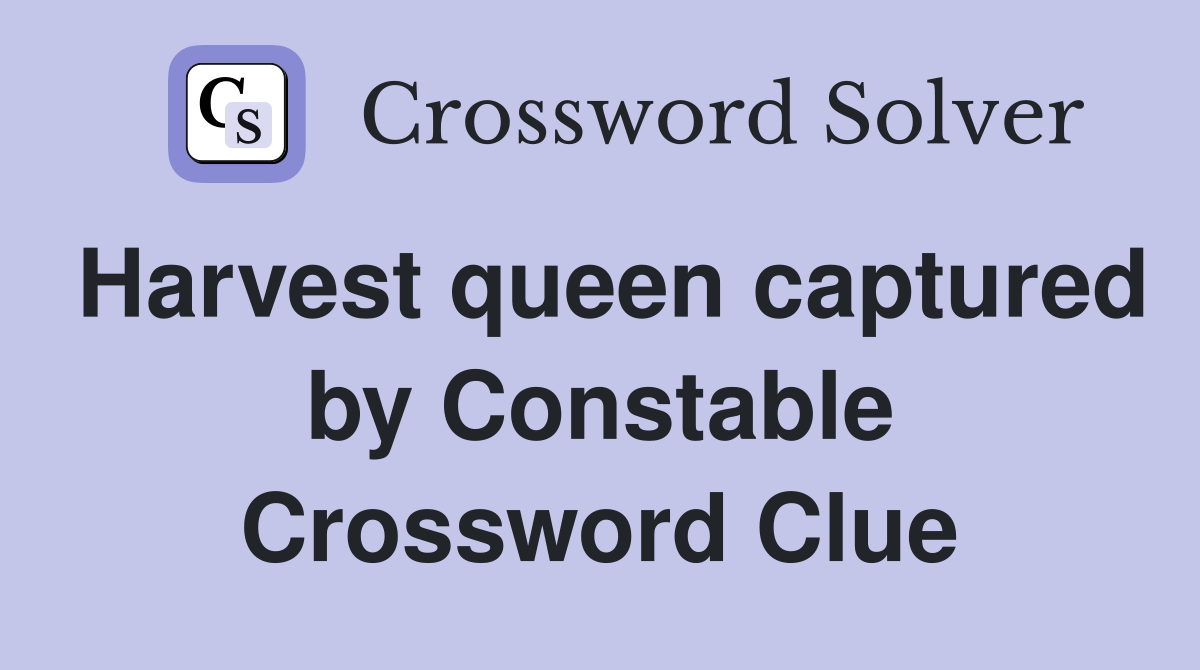 Harvest queen captured by Constable Crossword Clue