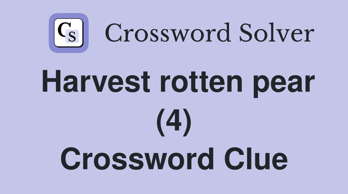 Harvest rotten pear (4) Crossword Clue