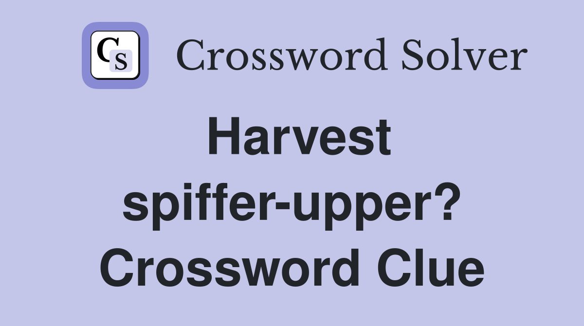 Harvest spiffer-upper? Crossword Clue