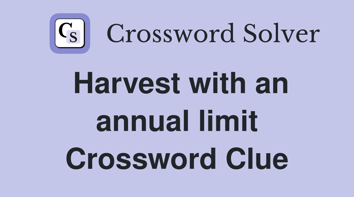 Harvest with an annual limit Crossword Clue