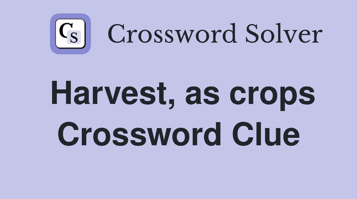 Harvest, as crops Crossword Clue