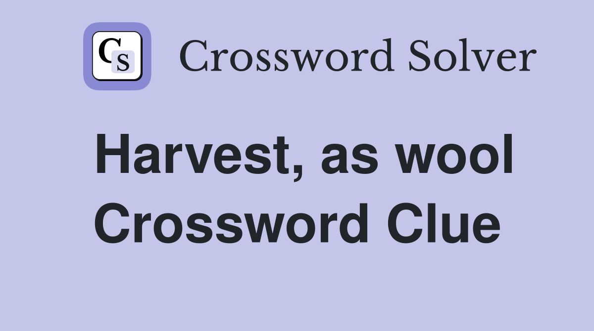 Harvest, as wool Crossword Clue