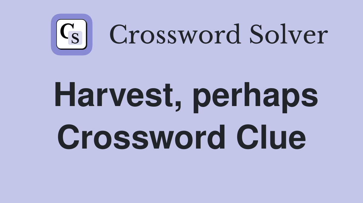 Harvest, perhaps Crossword Clue