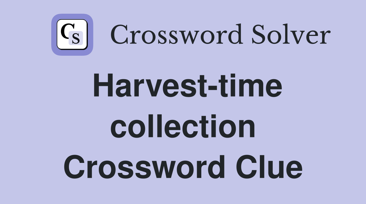 Harvest-time collection Crossword Clue
