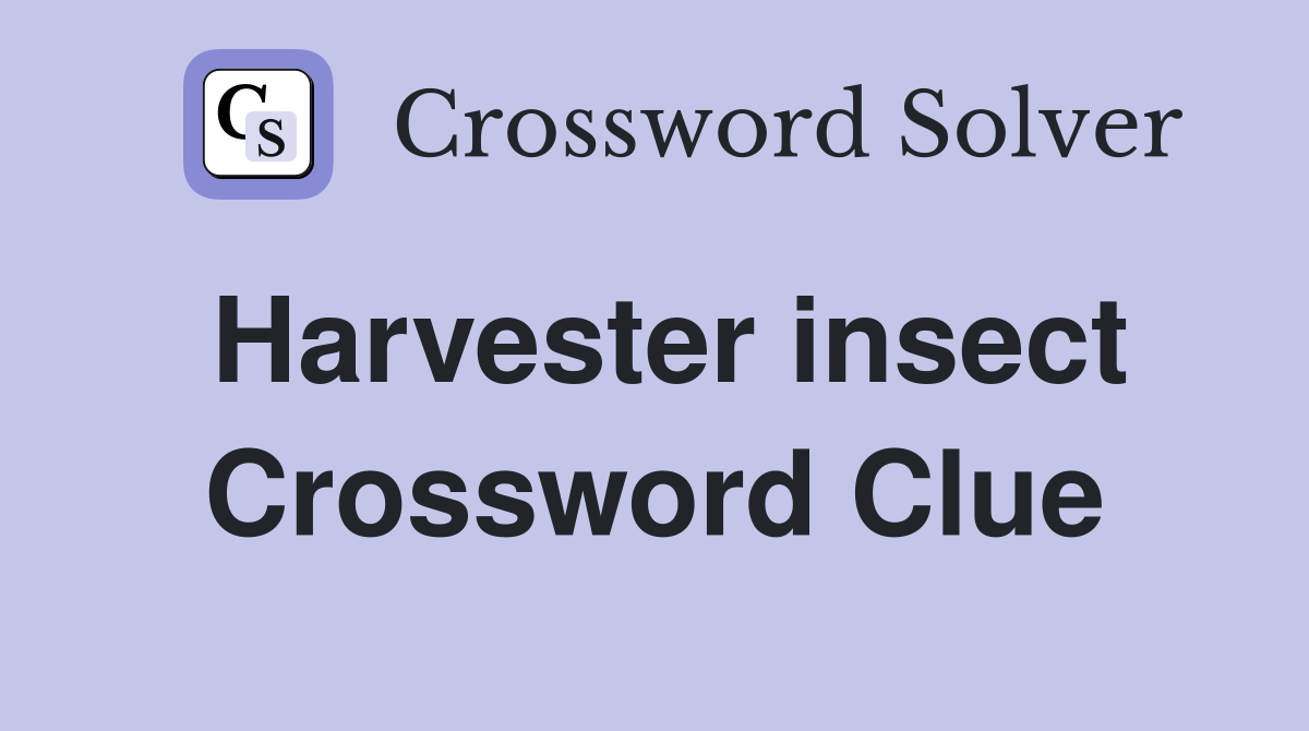 Harvester insect Crossword Clue