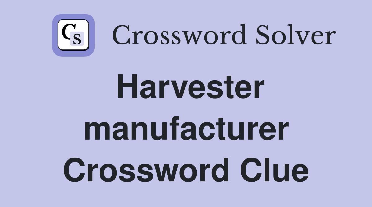 Harvester manufacturer Crossword Clue