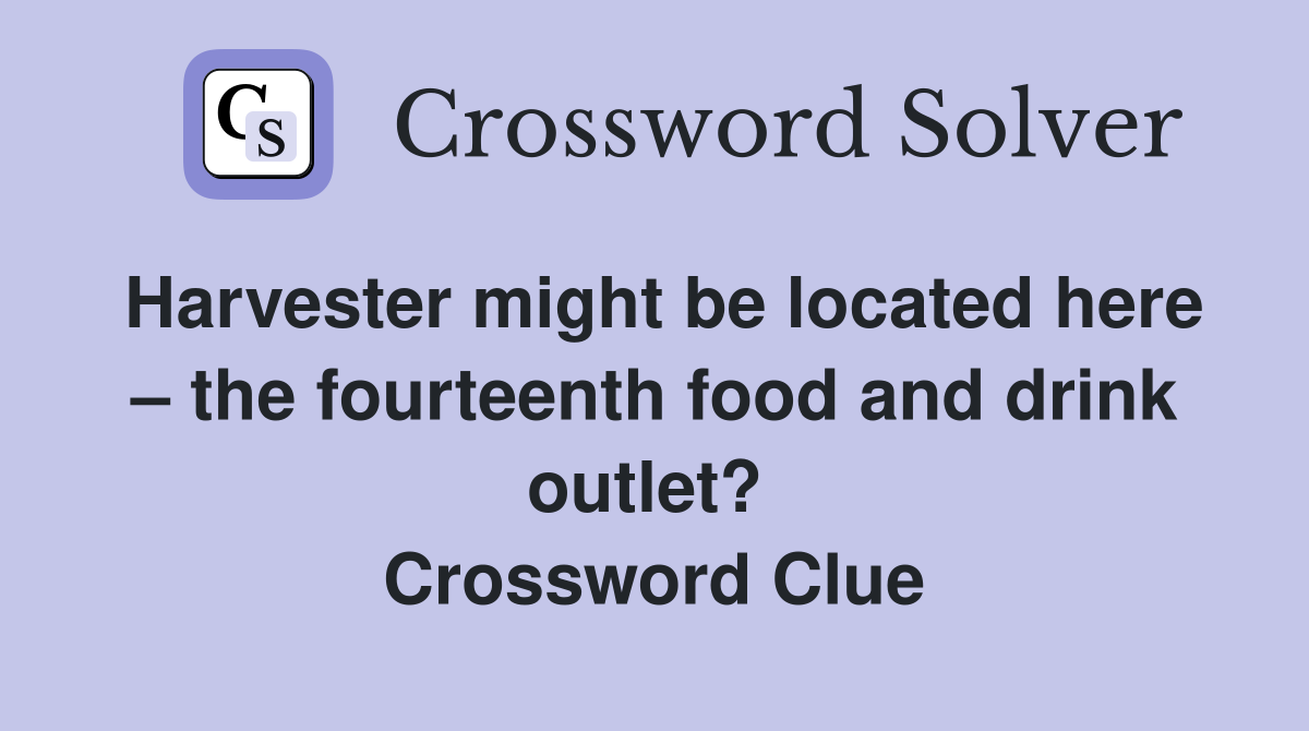 Harvester might be located here – the fourteenth food and drink outlet?  Crossword Clue