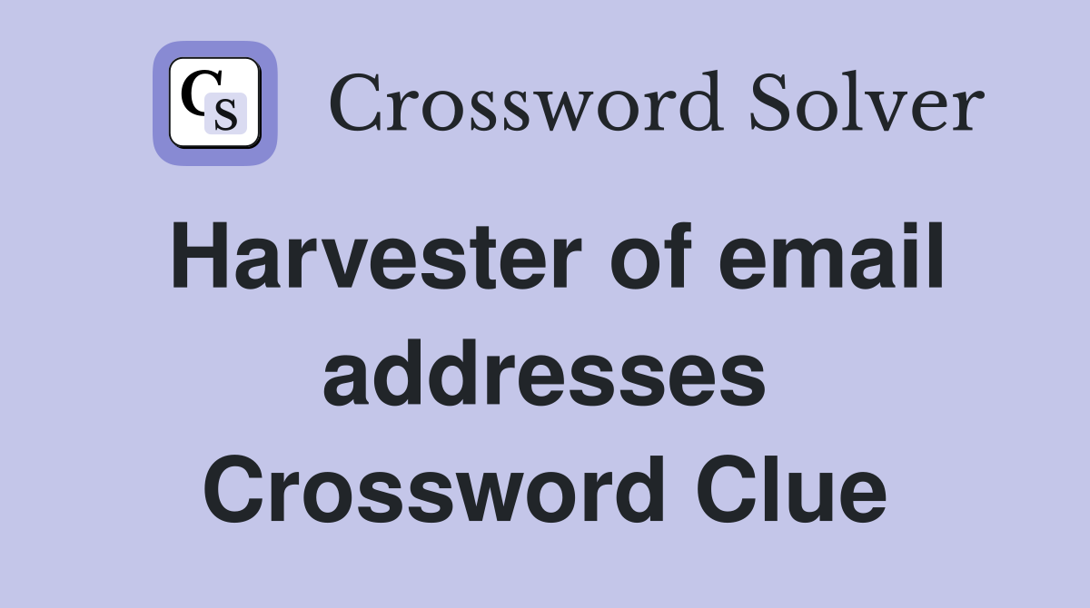 Harvester of email addresses Crossword Clue