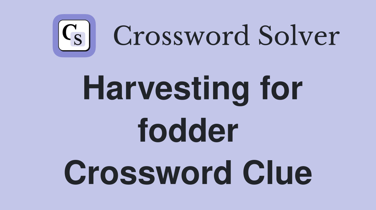 Harvesting for fodder Crossword Clue