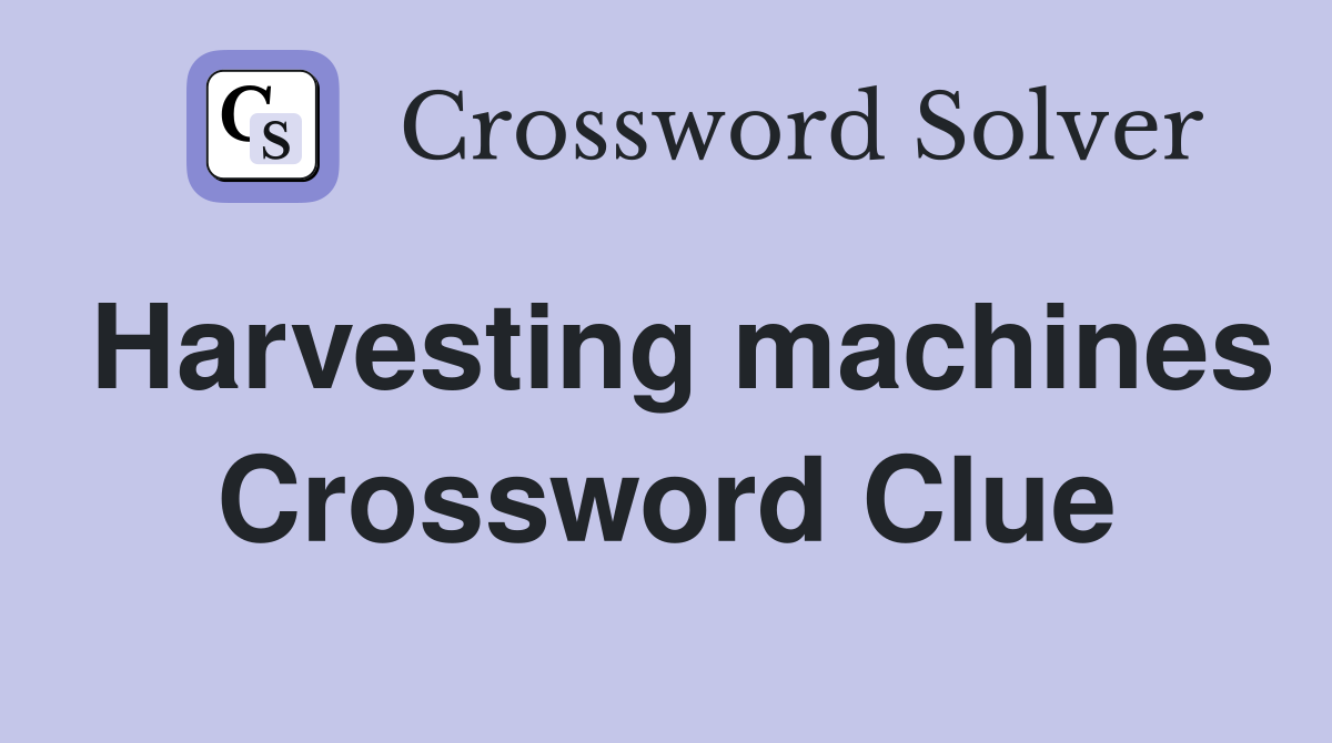 Harvesting machines Crossword Clue
