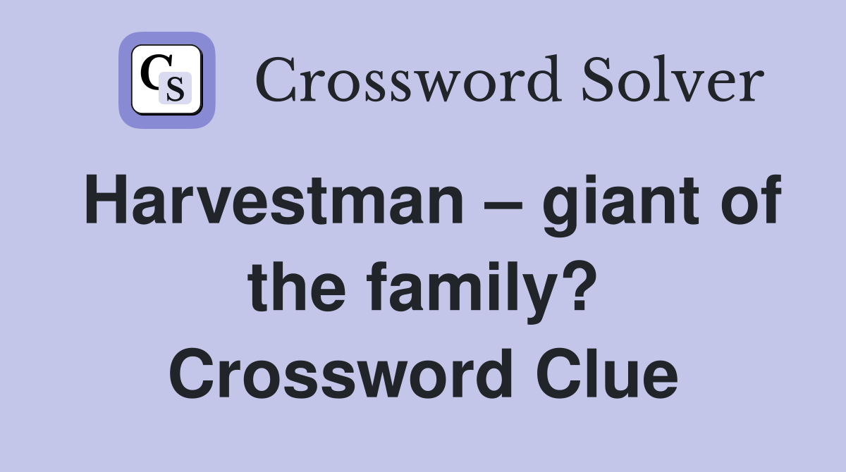 Harvestman – giant of the family? Crossword Clue