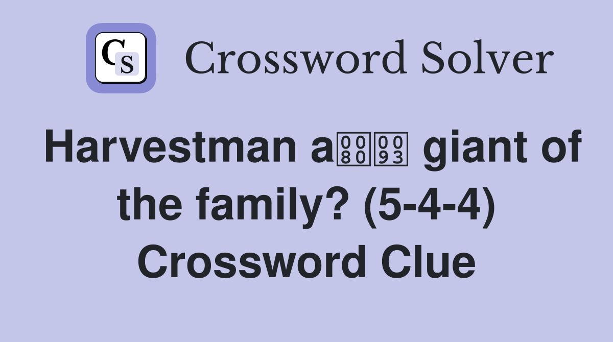 Harvestman a giant of the family? (5-4-4) Crossword Clue