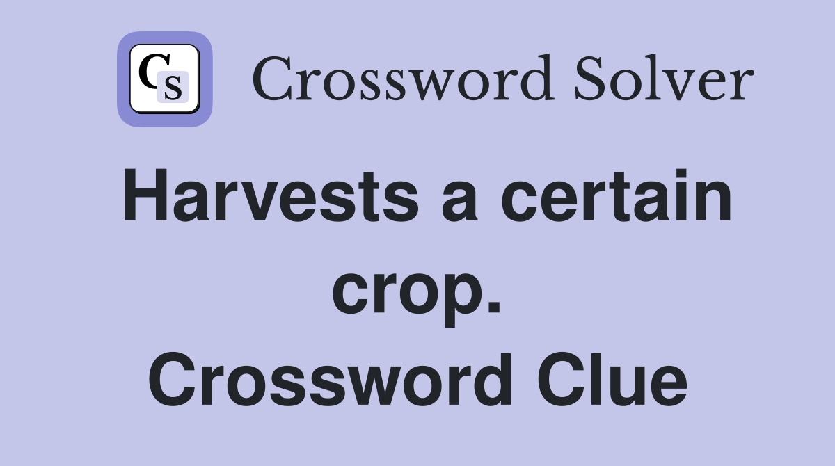 Harvests a certain crop. Crossword Clue