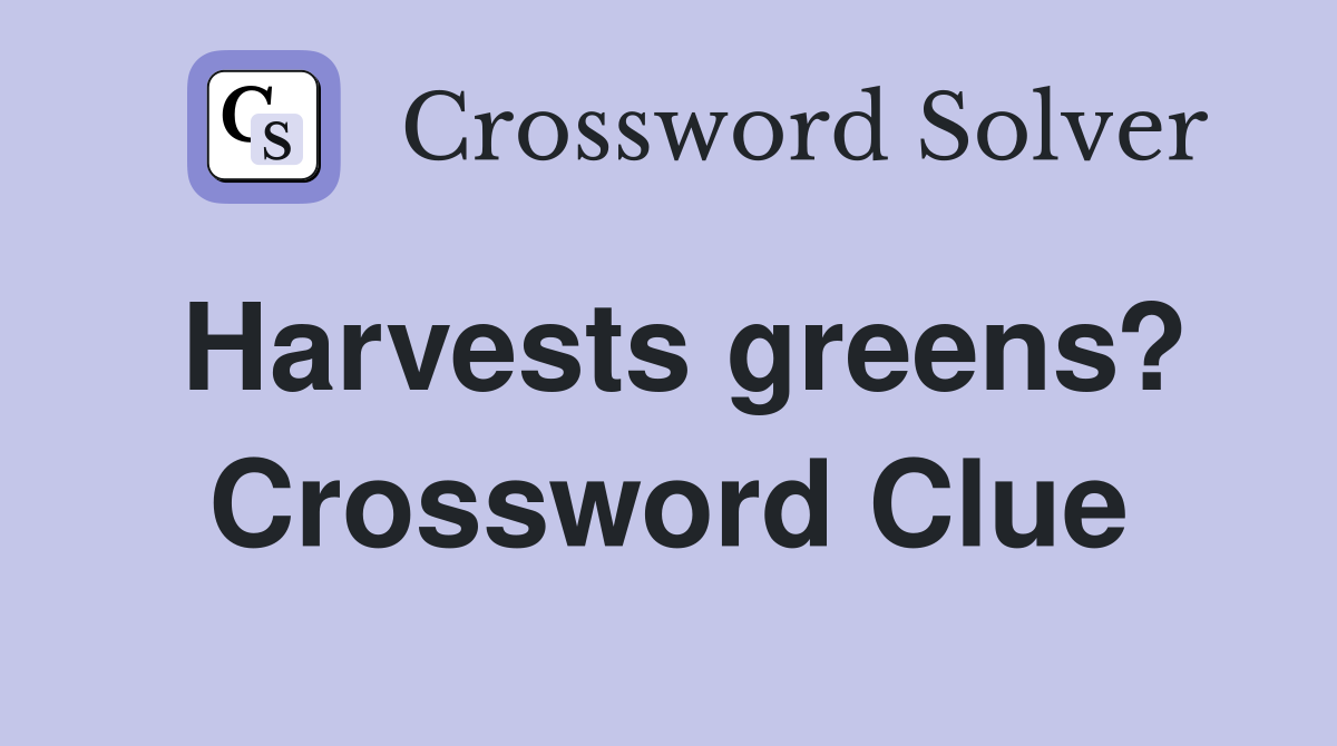 Harvests greens? Crossword Clue