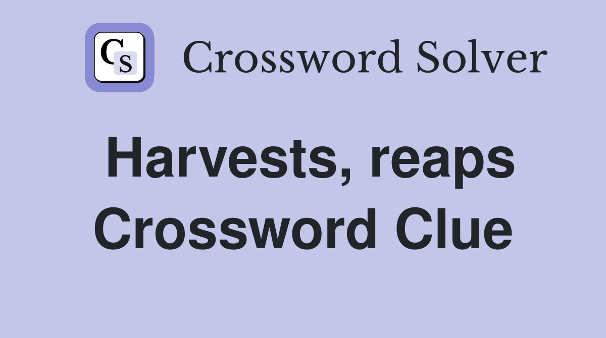 Harvests, reaps Crossword Clue