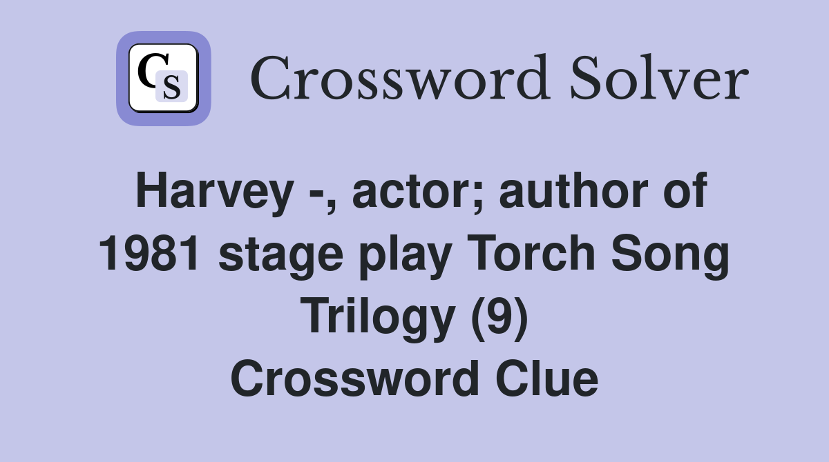 Harvey -, actor; author of 1981 stage play Torch Song Trilogy (9) Crossword Clue