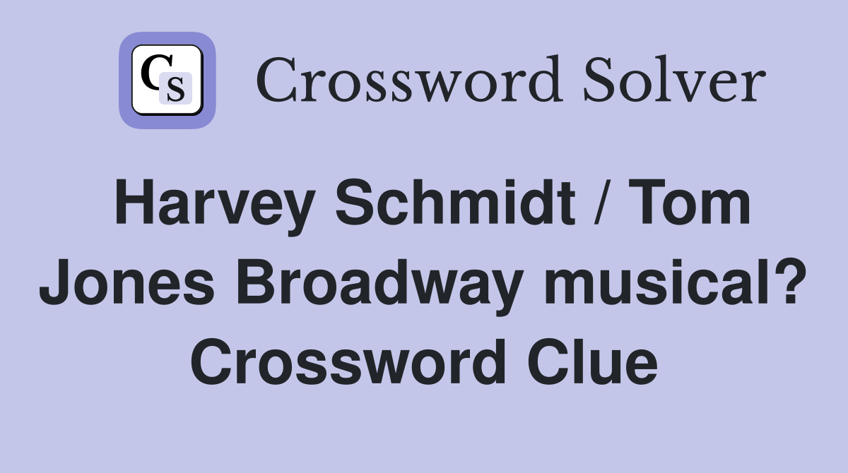 Harvey Schmidt / Tom Jones Broadway musical? Crossword Clue