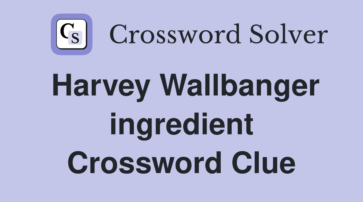 Harvey Wallbanger ingredient Crossword Clue
