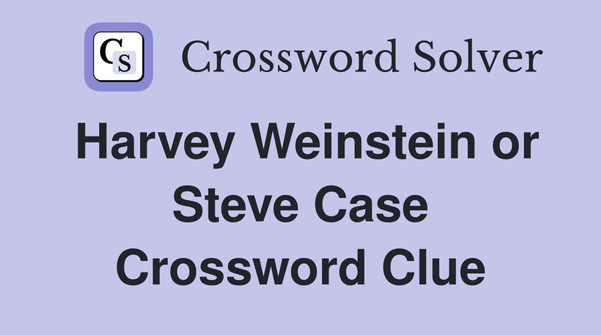 Harvey Weinstein or Steve Case Crossword Clue
