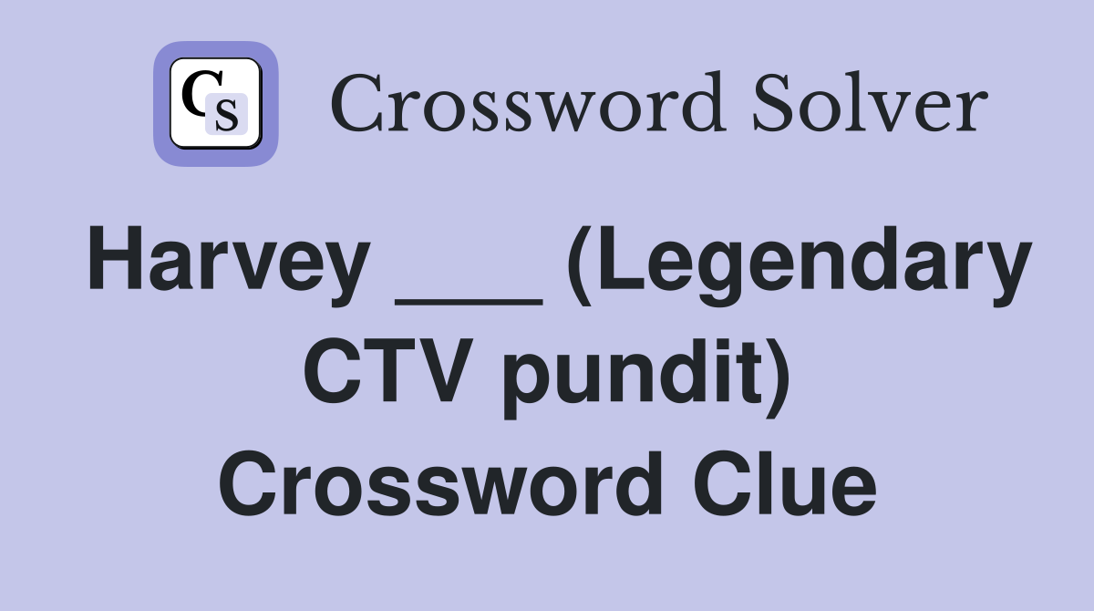 Harvey ___ (Legendary CTV pundit) Crossword Clue