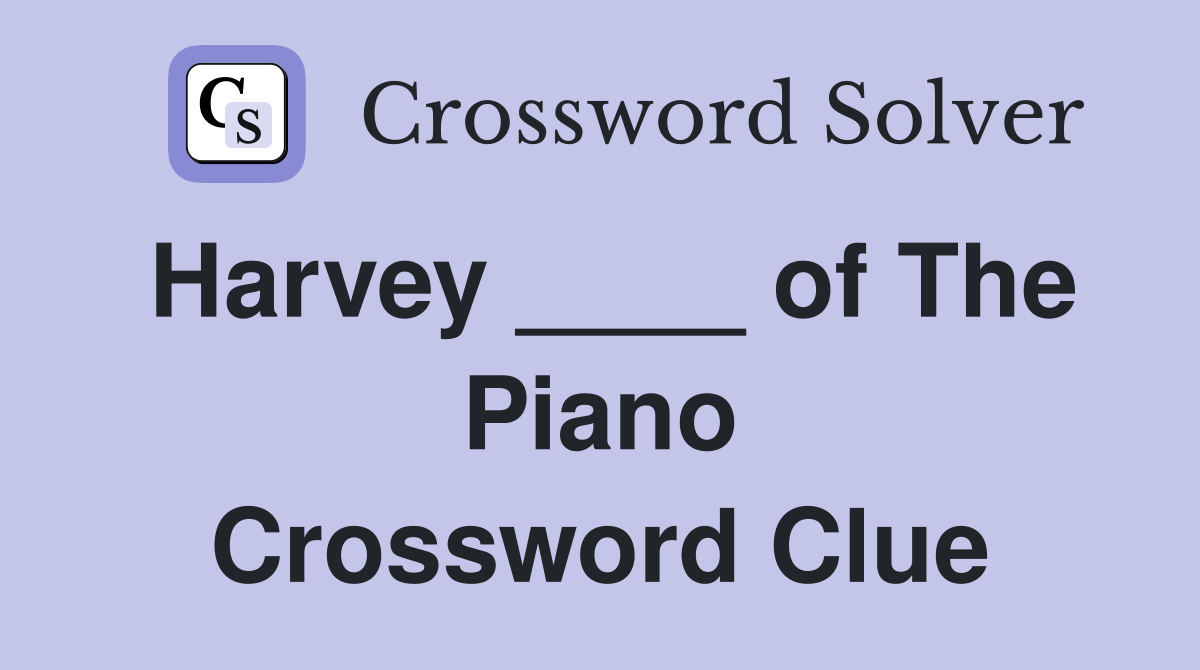 Harvey ____ of The Piano Crossword Clue