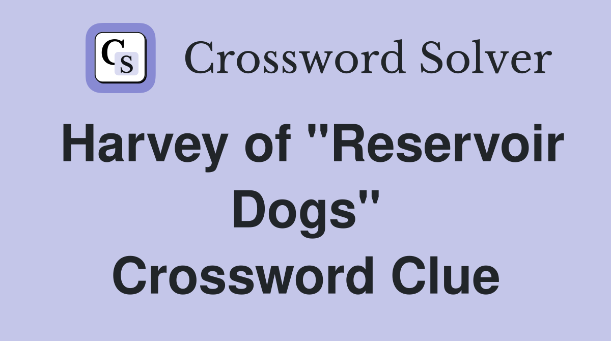 Harvey of "Reservoir Dogs" Crossword Clue