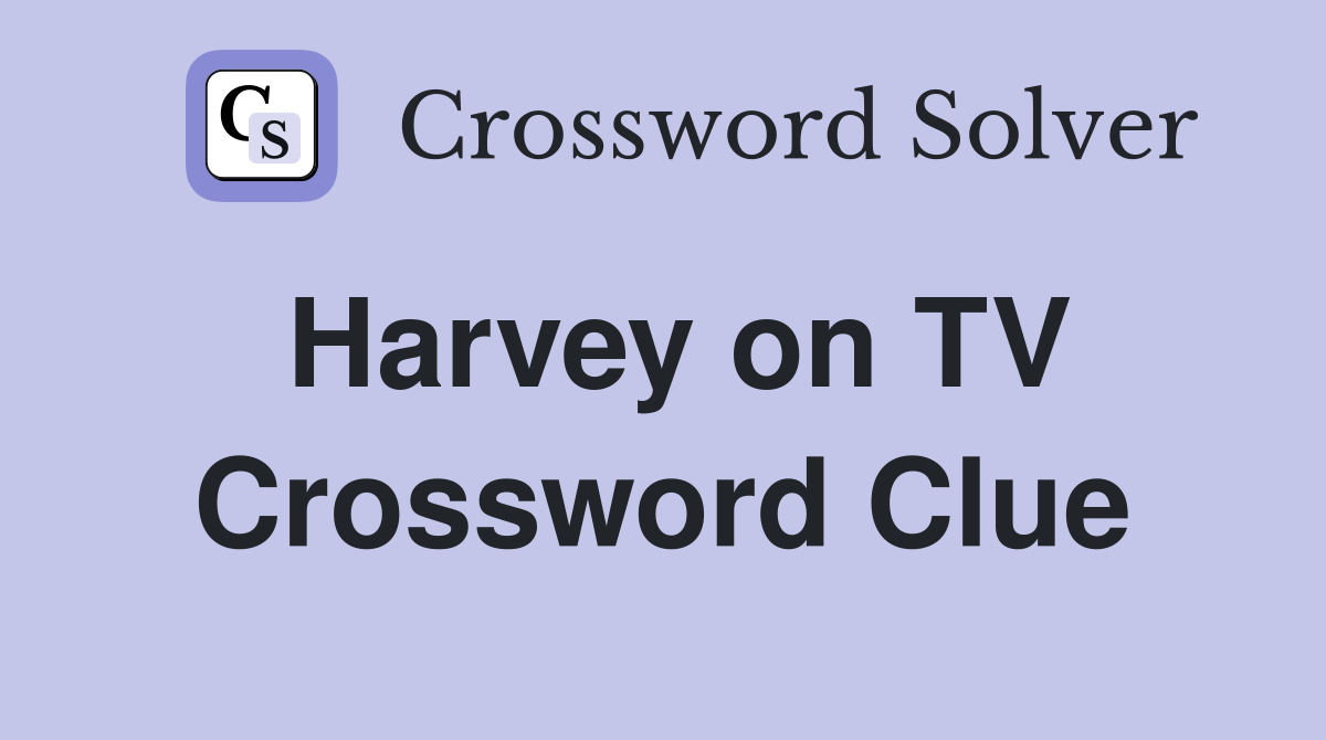 Harvey on TV Crossword Clue