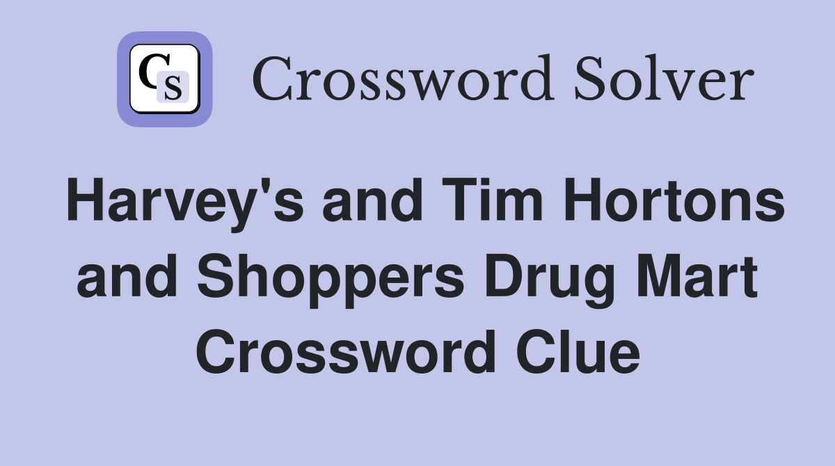 Harvey's and Tim Hortons and Shoppers Drug Mart Crossword Clue