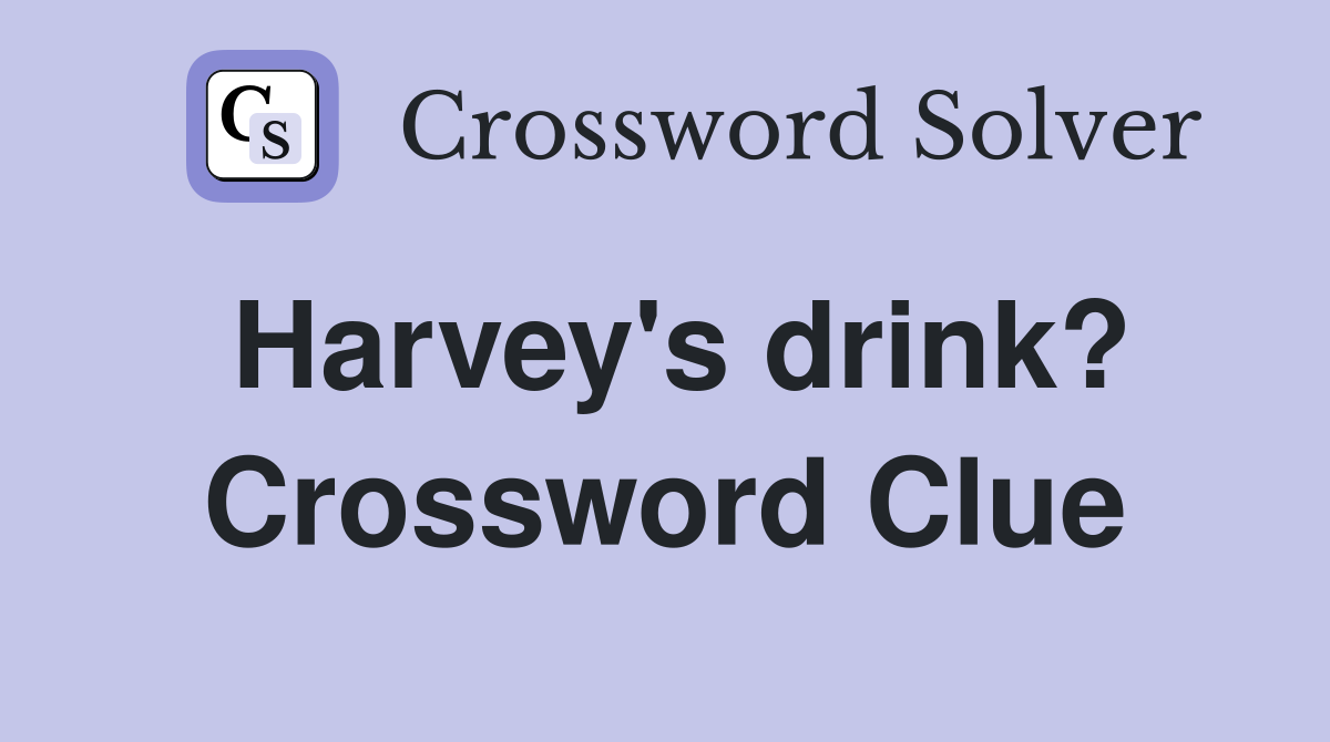 Harvey's drink? Crossword Clue