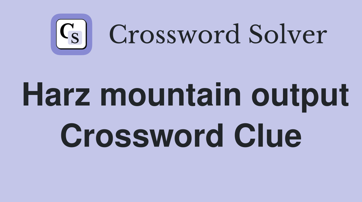 Harz mountain output Crossword Clue